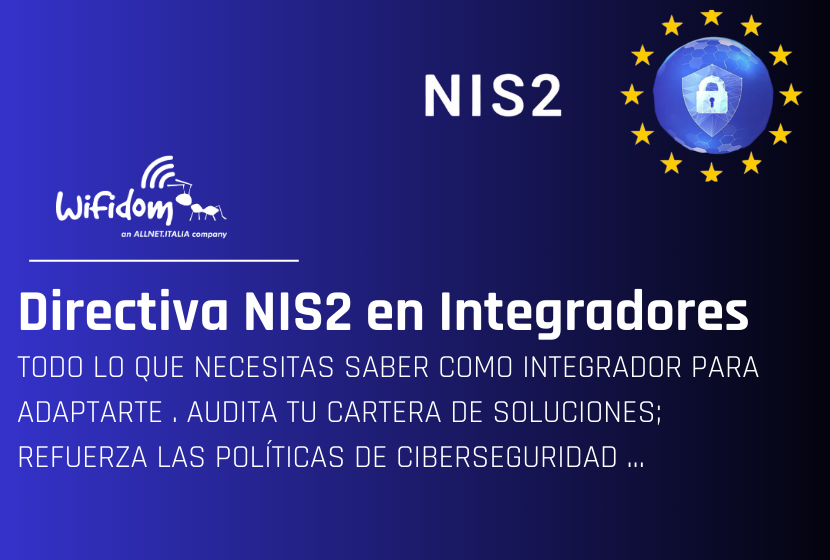 QUÉ DEBEN CONOCER Y HACER LOS INTEGRADORES IT PARA CUMPLIR CON LA NORMATIVA NIS2 Y QUÉ EQUIPOS Y SOLUCIONES DEBEN INTEGRAR EJEMPLOS